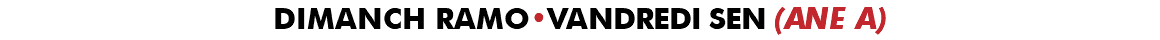 DIMANCH RAMO•VANDREDI SEN (ANE A)